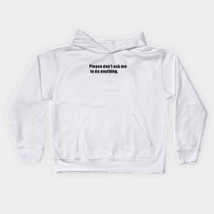 Please don't ask me to do anything Kids Hoodie